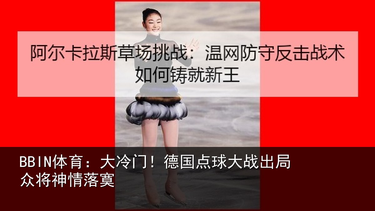 BBIN体育：大冷门！德国点球大战出局众将神情落寞