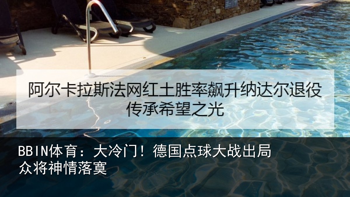BBIN体育：大冷门！德国点球大战出局众将神情落寞
