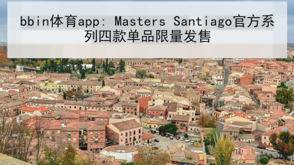 bbin体育app: Masters Santiago官方系列四款单品限量发售
