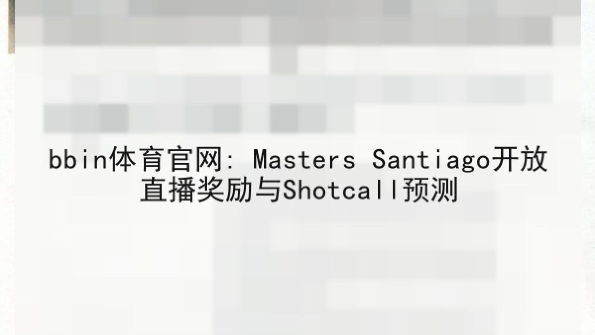 bbin体育官网: Masters Santiago开放直播奖励与Shotcall预测